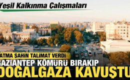 Fatma Şahin talimat verdi, Gaziantep’te bin 500 aile kömürü terk ederek doğalgaza kavuştu