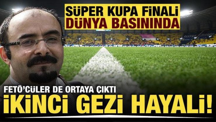 Süper Kupa finali dünya basınında yankılandı! FETÖ’cüler de ortaya çıktı