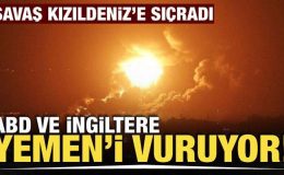ABD ve İngiltere, Yemen’e saldırı başlattı! Tüm güçler Kızıldeniz’de