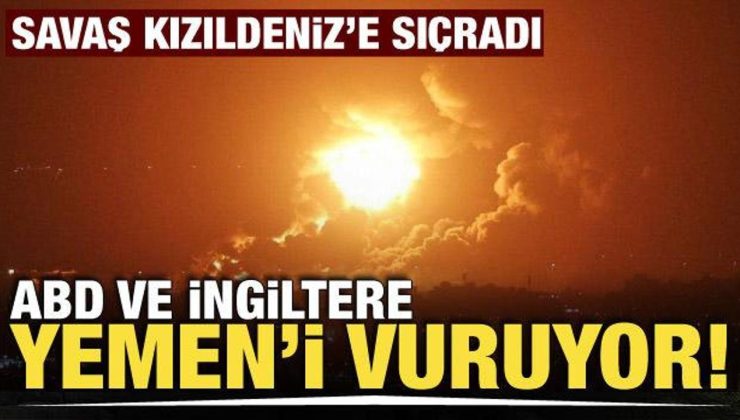 ABD ve İngiltere, Yemen’e saldırı başlattı! Tüm güçler Kızıldeniz’de