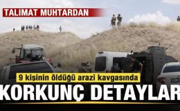 9 kişinin öldüğü arazi kavgasında kan donduran detaylar! Talimat muhtardan