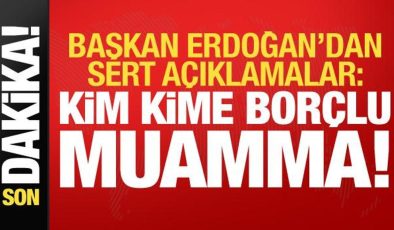 Başkan Erdoğan’dan sert sözler: Kime kime borçlu muamma!