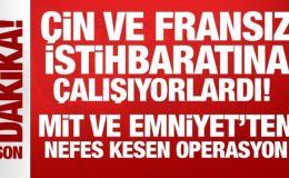 Çin ve Fransız istihbaratına çalışıyorlardı: MİT ve Emniyet’ten nefes kesen operasyon