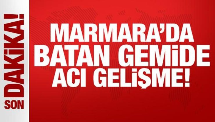 Marmara’da batan gemide bir denizcinin cansız bedenine ulaşıldı!