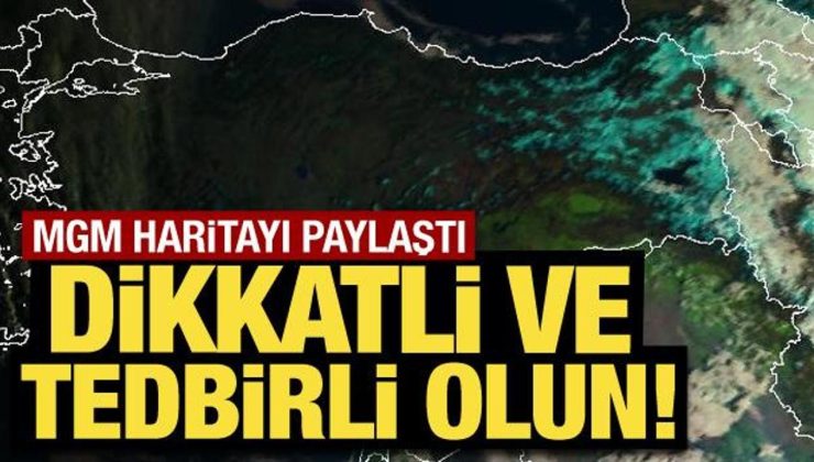 Meteoroloji haritayı paylaştı: Dikkatli ve tedbirli olun!