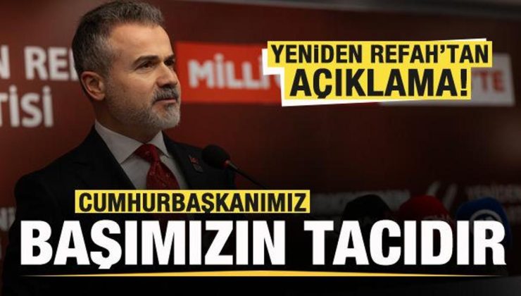 Yeniden Refah’tan açıklama: Cumhurbaşkanımız başımızın tacıdır