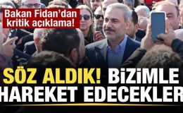 Bakan Fidan’dan açıklama: Söz aldık! Bizimle hareket edecekler