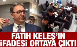 Fatih Keleş’in ifadesi ortaya çıktı