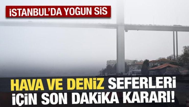 İstanbul’da yoğun sis: Gemi ve hava trafiği durduruldu, seferler iptal edildi