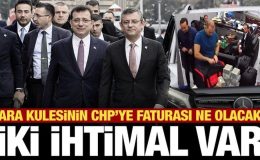 Para kulesinin CHP’ye faturası ne olacak? İki ihtimal var