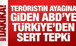 Son Dakika: Teröristin ayağına giden ABD’ye Türkiye’den sert tepki
