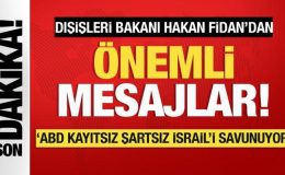 Bakan Fidan: ABD kayıtsız şartsız İsrail’i destekliyor