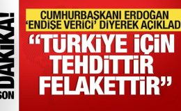 Cumhurbaşkanı Erdoğan ‘Endişe verici’ diyerek açıkladı: Türkiye için tehdittir!