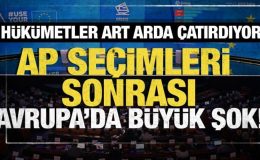 AP seçimleri sonrasında Avrupa’da büyük şok! Hükümetler art arda çatırdıyor