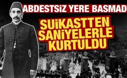 Abdestsiz yere basmadı! Sultan Abdulhamid suikastten saniyelerle kurtuldu