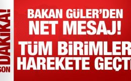 Bakan Güler’den net mesaj: Tüm birimler harekete geçti!