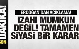Başkan Erdoğan açıklama: İzahı mümkün değil! Tamamen siyasi bir karar