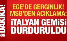 Ege’de gerginlik! MSB kaynaklarından açıklama: İtalyan gemisi durduruldu