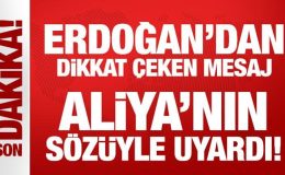 Erdoğan’dan dikkat çeken mesaj: Aliya’nın sözüyle uyardı!
