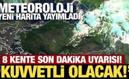 Meteoroloji’den 8 kente son dakika uyarısı! Kuvvetli olacak